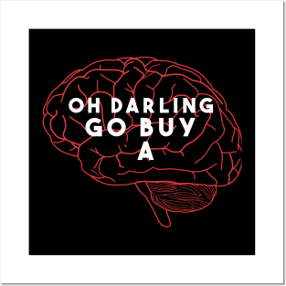 Oh darling go buy a Brain Posters and Art